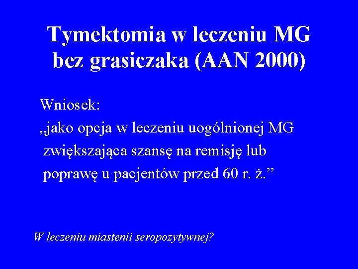 Tymektomia w leczeniu MG bez grasiczaka (AAN 2000) Wniosek: „jako opcja w leczeniu uogólnionej