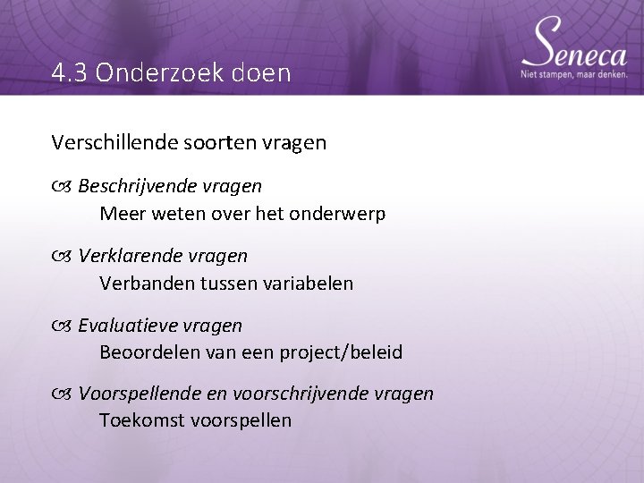 4. 3 Onderzoek doen Verschillende soorten vragen Beschrijvende vragen Meer weten over het onderwerp