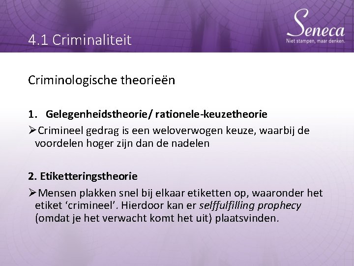 4. 1 Criminaliteit Criminologische theorieën 1. Gelegenheidstheorie/ rationele-keuzetheorie ØCrimineel gedrag is een weloverwogen keuze,