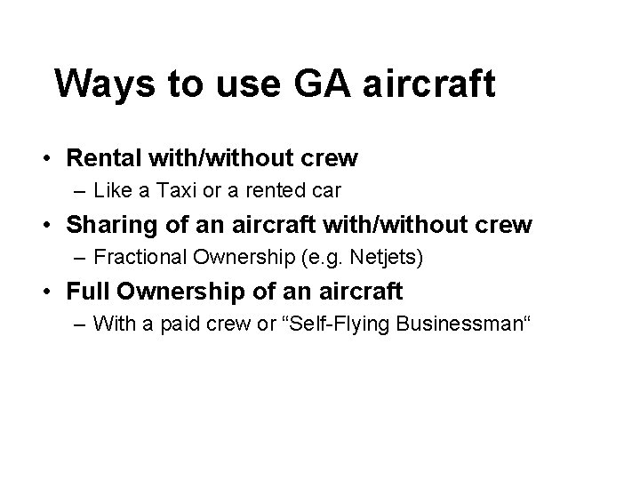 Ways to use GA aircraft • Rental with/without crew – Like a Taxi or