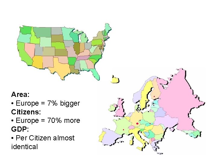 Area: • Europe = 7% bigger Citizens: • Europe = 70% more GDP: •