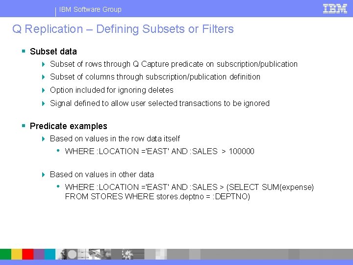 IBM Software Group Q Replication – Defining Subsets or Filters § Subset data 4