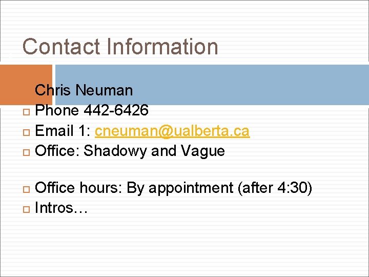 2 Contact Information Chris Neuman Phone 442 -6426 Email 1: cneuman@ualberta. ca Office: Shadowy
