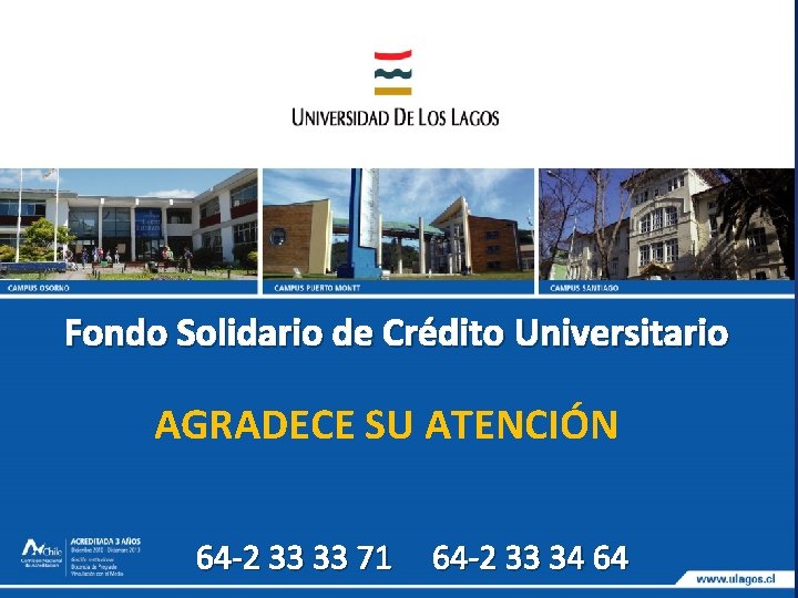 Fondo Solidario de Crédito Universitario AGRADECE SU ATENCIÓN 64 -2 33 33 71 64