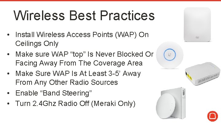 Wireless Best Practices • Install Wireless Access Points (WAP) On Ceilings Only • Make