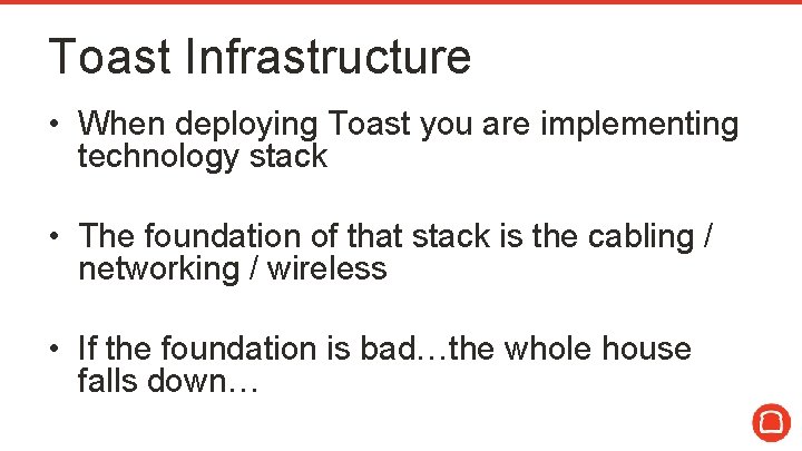 Toast Infrastructure • When deploying Toast you are implementing technology stack • The foundation