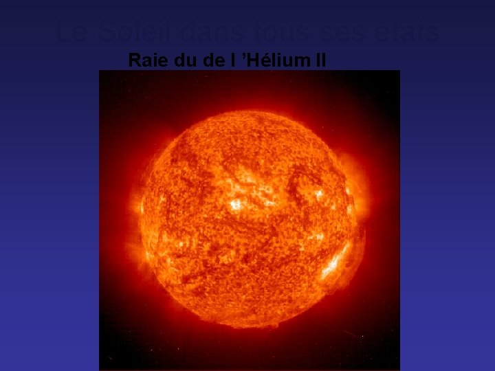 Le Soleil dans tous ses états Raie du de l ’Hélium II 