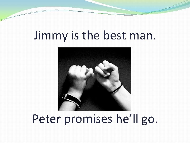 Jimmy is the best man. Peter promises he’ll go. 