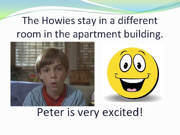 The Howies stay in a different room in the apartment building. Peter is very