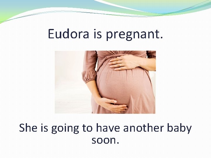 Eudora is pregnant. She is going to have another baby soon. 