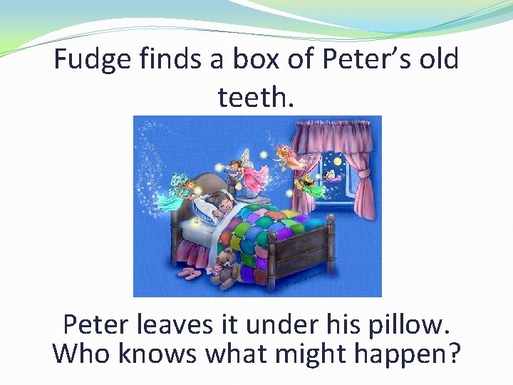 Fudge finds a box of Peter’s old teeth. Peter leaves it under his pillow.