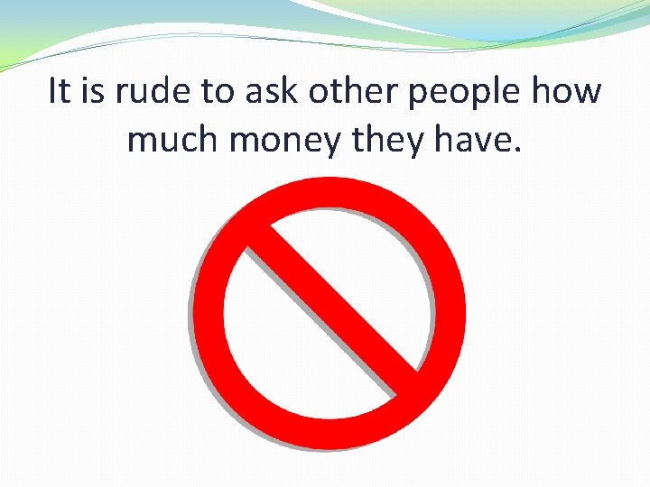 It is rude to ask other people how much money they have. 