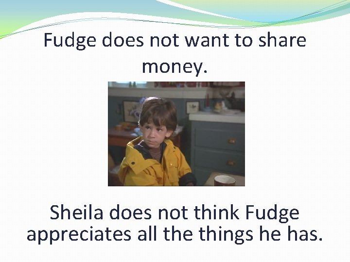 Fudge does not want to share money. Sheila does not think Fudge appreciates all