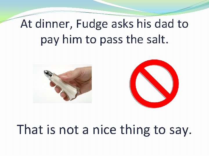 At dinner, Fudge asks his dad to pay him to pass the salt. That