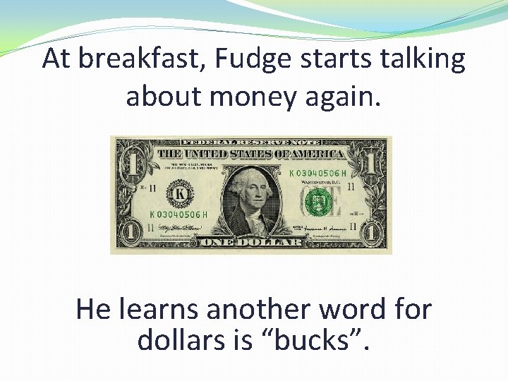 At breakfast, Fudge starts talking about money again. He learns another word for dollars