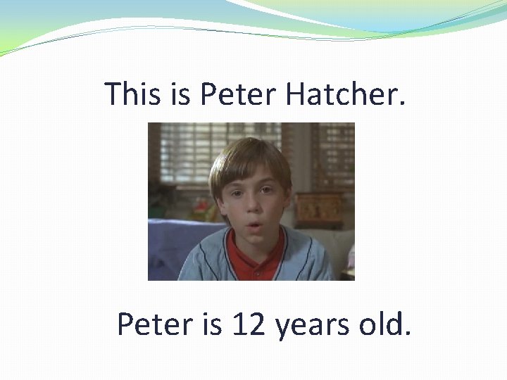 This is Peter Hatcher. Peter is 12 years old. 