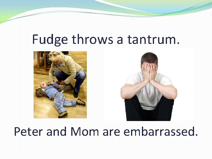 Fudge throws a tantrum. Peter and Mom are embarrassed. 