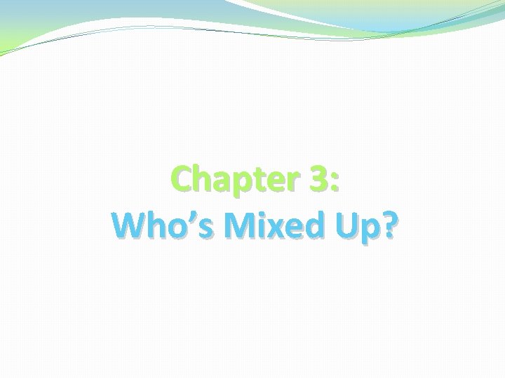 Chapter 3: Who’s Mixed Up? 