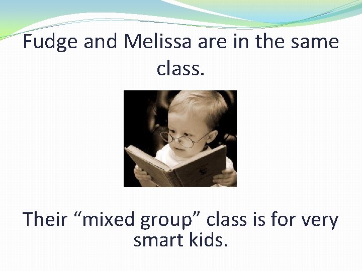 Fudge and Melissa are in the same class. Their “mixed group” class is for