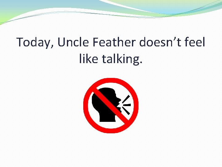 Today, Uncle Feather doesn’t feel like talking. 