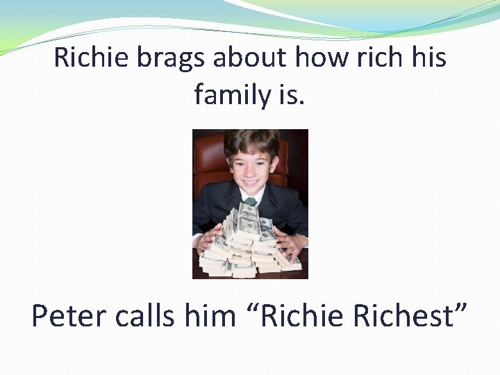 Richie brags about how rich his family is. Peter calls him “Richie Richest” 