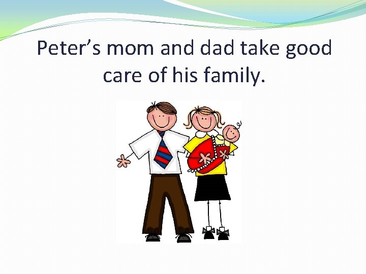 Peter’s mom and dad take good care of his family. 