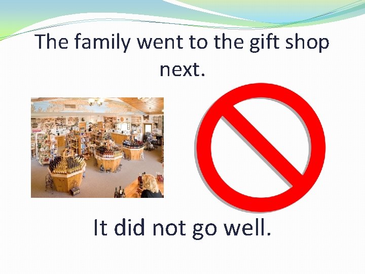 The family went to the gift shop next. It did not go well. 