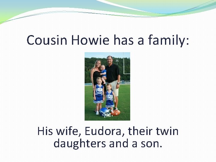 Cousin Howie has a family: His wife, Eudora, their twin daughters and a son.
