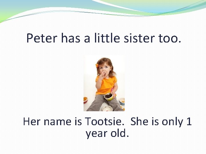Peter has a little sister too. Her name is Tootsie. She is only 1