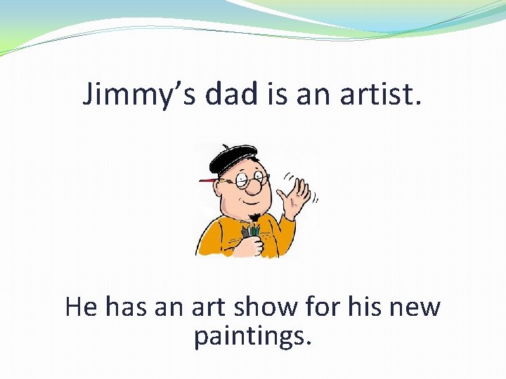 Jimmy’s dad is an artist. He has an art show for his new paintings.
