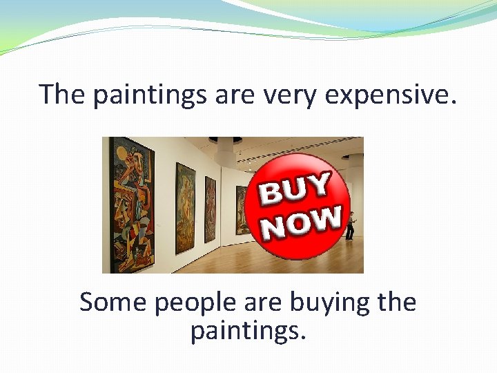 The paintings are very expensive. Some people are buying the paintings. 