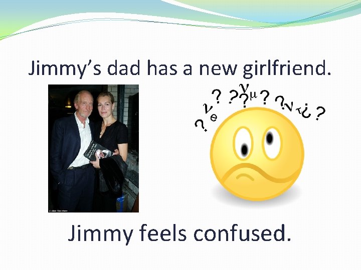 Jimmy’s dad has a new girlfriend. Jimmy feels confused. 