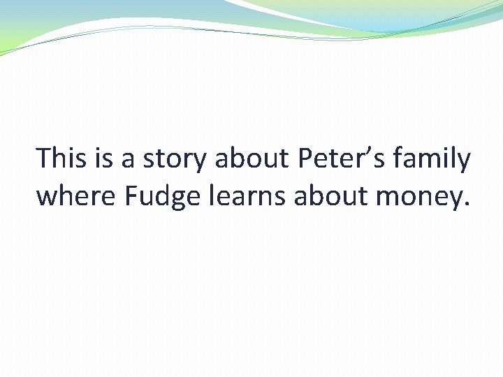 This is a story about Peter’s family where Fudge learns about money. 