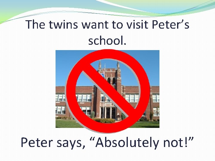 The twins want to visit Peter’s school. Peter says, “Absolutely not!” 