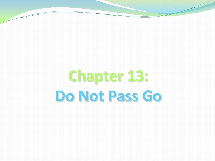 Chapter 13: Do Not Pass Go 