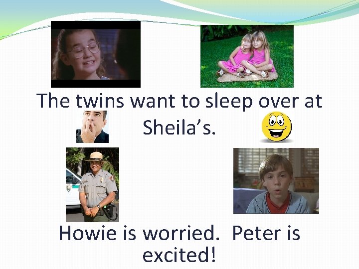 The twins want to sleep over at Sheila’s. Howie is worried. Peter is excited!