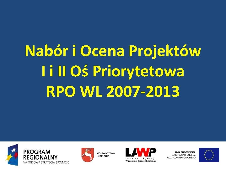 Nabór i Ocena Projektów I i II Oś Priorytetowa RPO WL 2007 -2013 