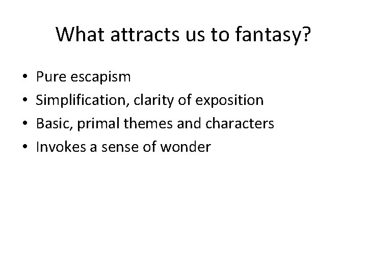 What attracts us to fantasy? • • Pure escapism Simplification, clarity of exposition Basic,