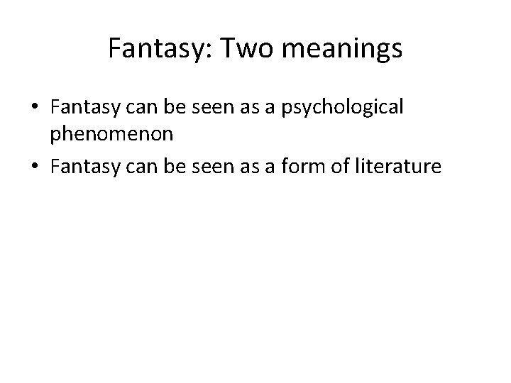 Fantasy: Two meanings • Fantasy can be seen as a psychological phenomenon • Fantasy