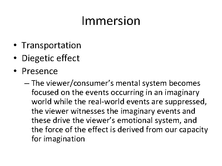 Immersion • Transportation • Diegetic effect • Presence – The viewer/consumer’s mental system becomes