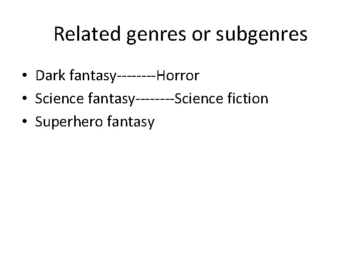 Related genres or subgenres • Dark fantasy----Horror • Science fantasy----Science fiction • Superhero fantasy