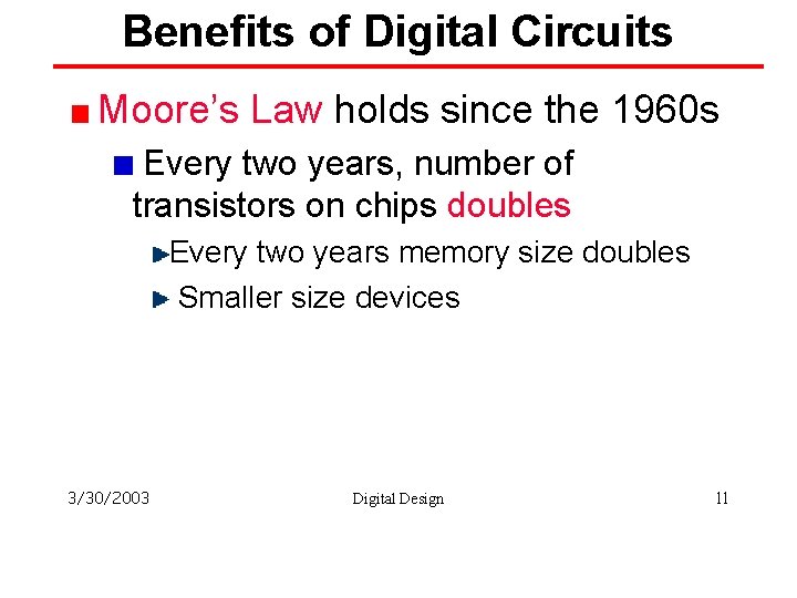 Benefits of Digital Circuits Moore’s Law holds since the 1960 s Every two years,