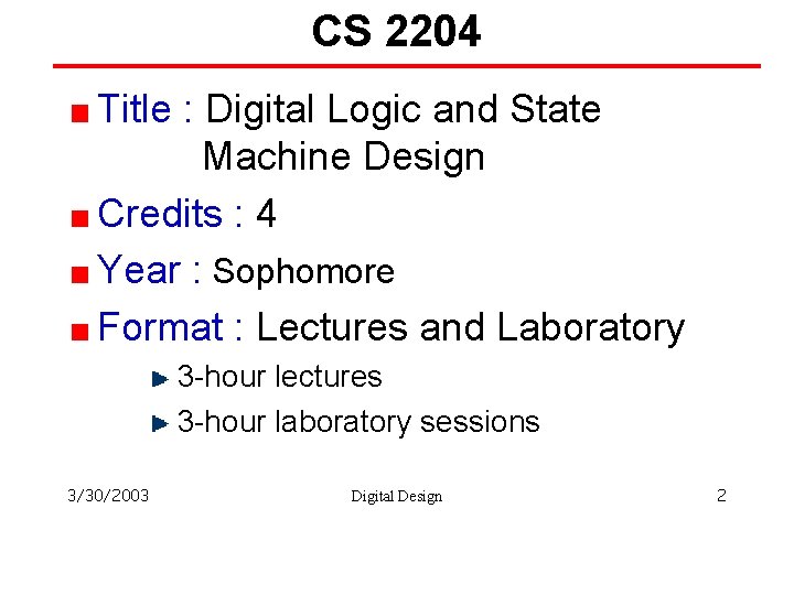 CS 2204 Title : Digital Logic and State Machine Design Credits : 4 Year