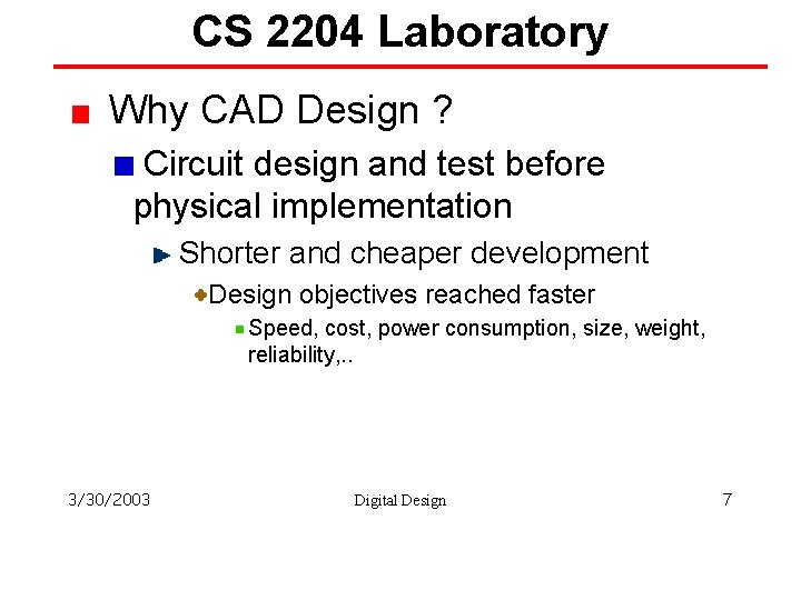 CS 2204 Laboratory Why CAD Design ? Circuit design and test before physical implementation