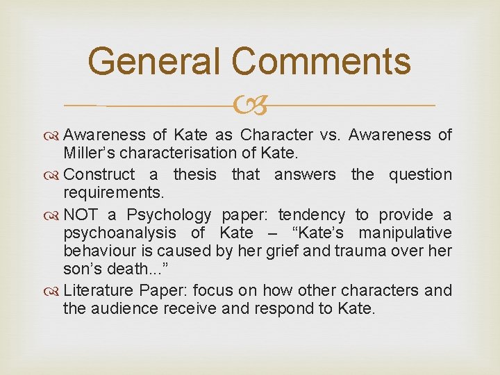 General Comments Awareness of Kate as Character vs. Awareness of Miller’s characterisation of Kate.
