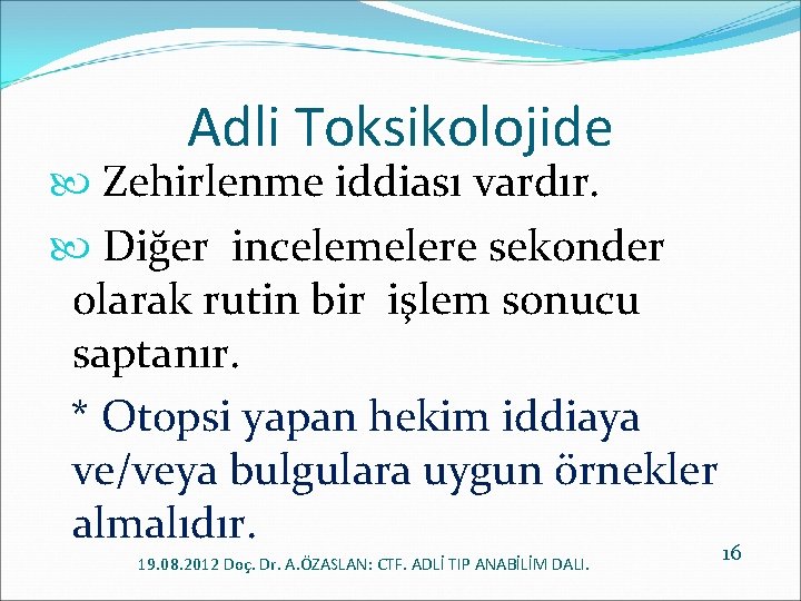 Adli Toksikolojide Zehirlenme iddiası vardır. Diğer incelemelere sekonder olarak rutin bir işlem sonucu saptanır.