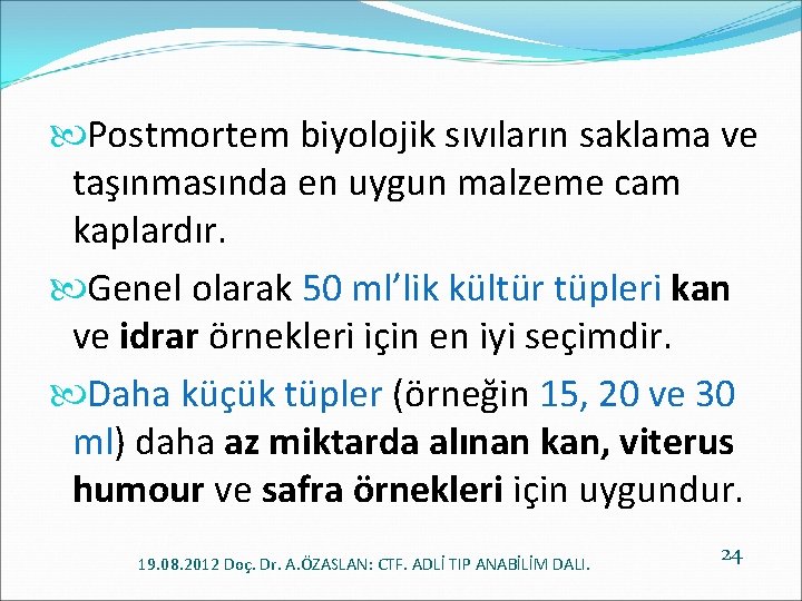  Postmortem biyolojik sıvıların saklama ve taşınmasında en uygun malzeme cam kaplardır. Genel olarak