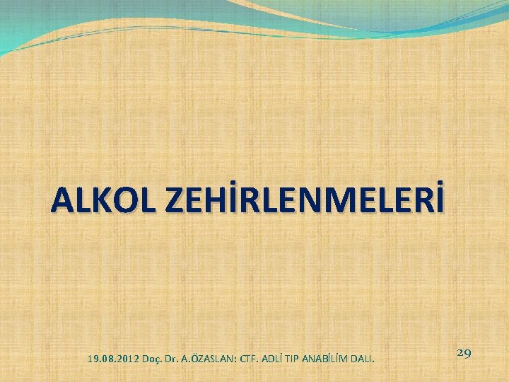 ALKOL ZEHİRLENMELERİ 19. 08. 2012 Doç. Dr. A. ÖZASLAN: CTF. ADLİ TIP ANABİLİM DALI.