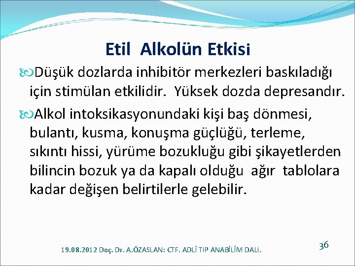 Etil Alkolün Etkisi Düşük dozlarda inhibitör merkezleri baskıladığı için stimülan etkilidir. Yüksek dozda depresandır.