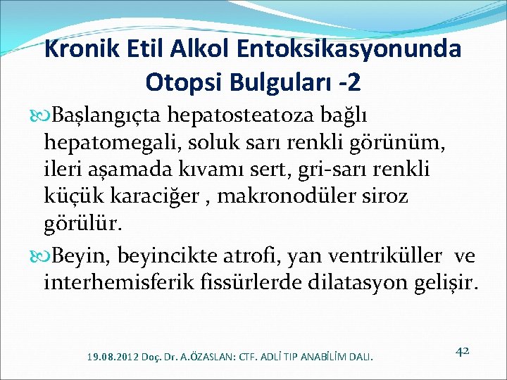 Kronik Etil Alkol Entoksikasyonunda Otopsi Bulguları -2 Başlangıçta hepatosteatoza bağlı hepatomegali, soluk sarı renkli